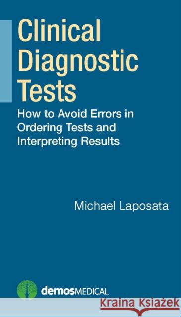 Clinical Diagnostic Tests: How to Avoid Errors in Ordering Tests and Interpreting Results