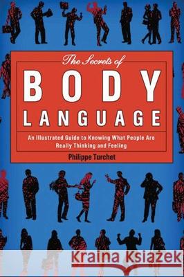 The Secrets of Body Language: An Illustrated Guide to Knowing What People Are Really Thinking and Feeling