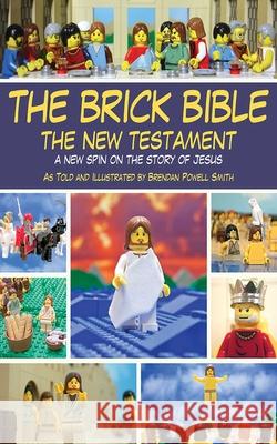 The Brick Bible: The New Testament: A New Spin on the Story of Jesus