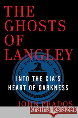 The Ghosts of Langley: Into the Cia's Heart of Darkness