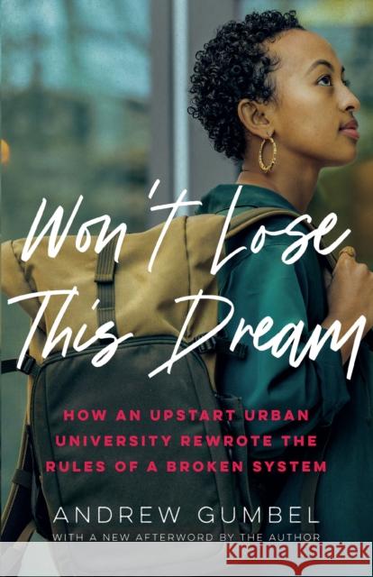 Won't Lose This Dream: How an Upstart Urban University Rewrote the Rules of a Broken System