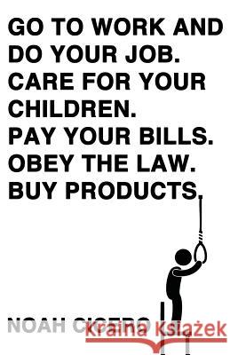 Go to Work and Do Your Job. Care for Your Children. Pay Your Bills. Obey the Law. Buy Products.