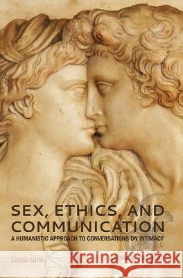 Sex, Ethics, and Communication: A Humanistic Approach to Conversations on Intimacy (Second Edition)