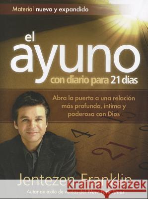 El Ayuno Con Diario Para 21 Días: Abra La Puerta a Una Relación Más Profunda, Íntima Y Poderosa Con Dios