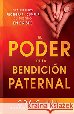 El Poder de la Bendición Paternal: Vea Sus Hijos Prosperar Y Cumplir Su Destino En Cristo