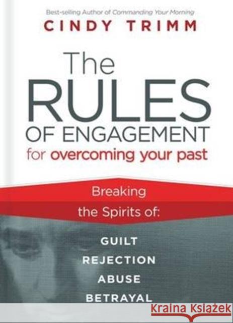 Rules of Engagement for Overcoming Your Past: Breaking Free from Guilt, Rejection, Abuse, and Betrayal