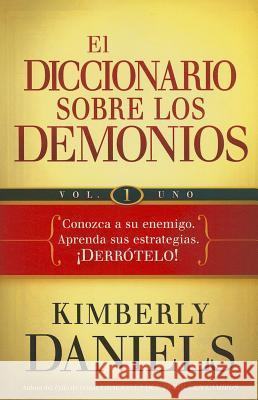 El Diccionario Sobre Los Demonios - Vol. 1: Conozca a Su Enemigo. Aprenda Sus Estrategias. ¡Derrótelo!