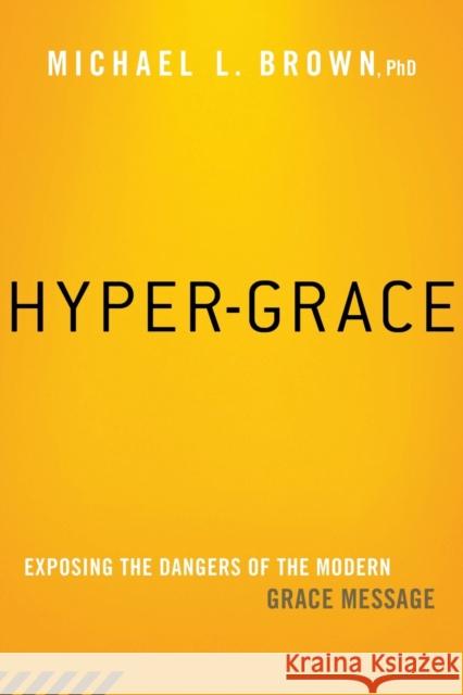 Hyper-Grace: Exposing the Dangers of the Modern Grace Message