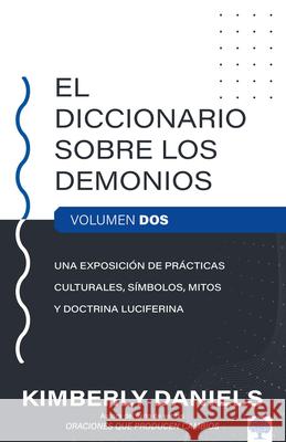 El Diccionario Sobre Los Demonios - Vol. 2: Una Exposición de Prácticas Culturales, Símbolos, Mitos Y Doctrina Luciferina