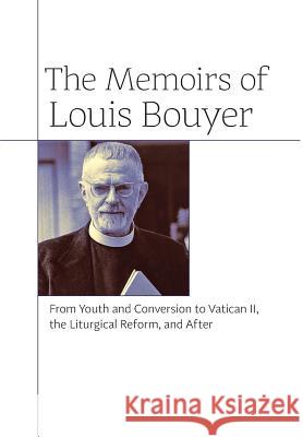 The Memoirs of Louis Bouyer: From Youth and Conversion to Vatican II, the Liturgical Reform, and After