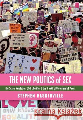 The New Politics of Sex: The Sexual Revolution, Civil Liberties, and the Growth of Governmental Power
