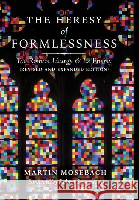 The Heresy of Formlessness: The Roman Liturgy and Its Enemy (Revised and Expanded Edition)