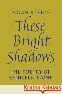 These Bright Shadows: The Poetry of Kathleen Raine