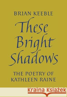 These Bright Shadows: The Poetry of Kathleen Raine