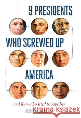 9 Presidents Who Screwed Up America: And Four Who Tried to Save Her