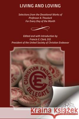 Living and Loving: Selections from the Devotional Works of Professor A. Thouluck For Every Day of the Month