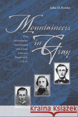 Mountaineers in Gray: The Nineteenth Tennessee Volunteer Infantry Regiment, C. S. A.