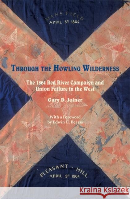 Through the Howling Wilderness: The 1864 Red River Campaign and Union Failure in the West