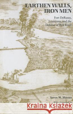 Earthen Walls, Iron Men: Fort Derussy, Louisiana, and the Defense of Red River