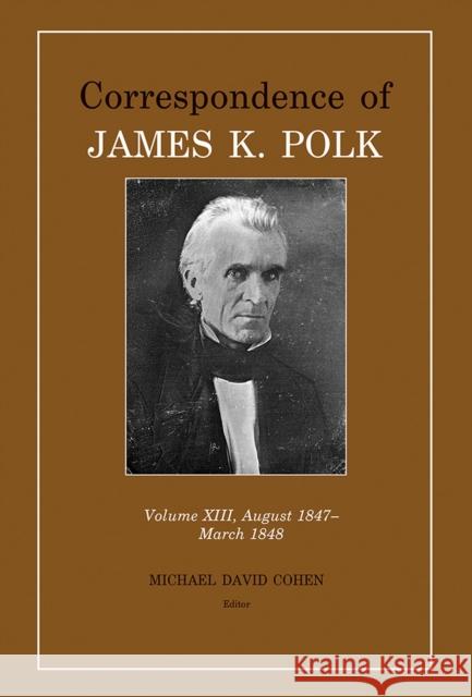 Correspondence of James K. Polk Vol 13, August 1847-March 1848