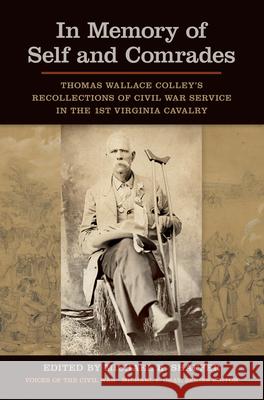 In Memory of Self and Comrades: Thomas Wallace Colley's Recollections of Civil War Service in the 1st Virginia Cavalry