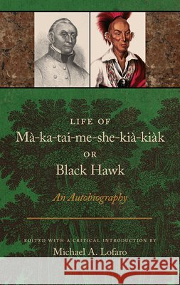 Life of Ma-Ka-Tai-Me-She-Kia-Kiak, or Black Hawk: An Autobiography