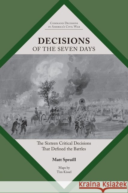 Decisions of the Seven Days: The Sixteen Critical Decisions That Defined the Battles