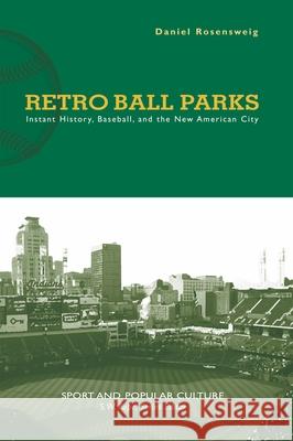 Retro Ball Parks: Instant History, Baseball, and the New American City