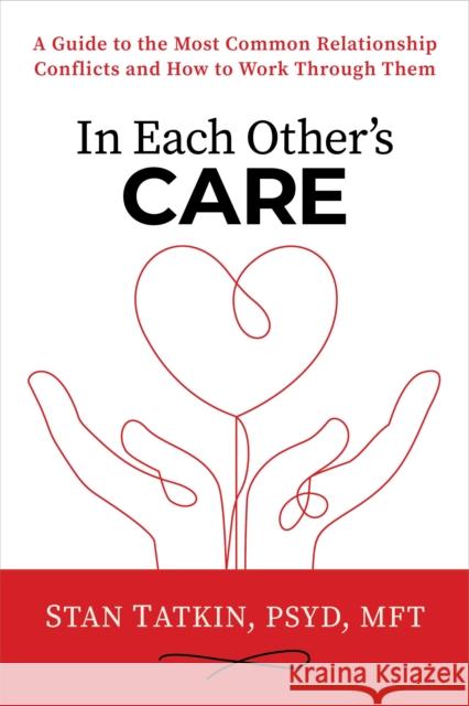 In Each Other's Care: A Guide to the Most Common Relationship Conflicts and How to Work Through Them