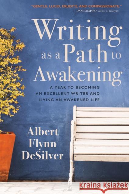 Writing as a Path to Awakening: A Year to Becoming an Excellent Writer and Living an Awakened Life