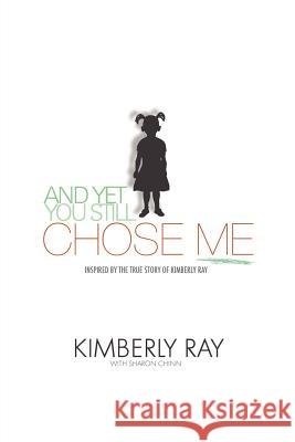 And Yet, You Still Chose Me!: Inspired By the True Story of Kimberly Ray