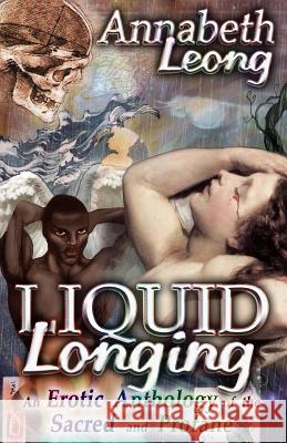 Liquid Longing: An Erotic Anthology of the Sacred and Profane