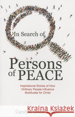 In Search of Persons of Peace: Inspirational Stories of How Ordinary People Influence Multitudes for Christ