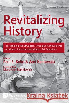 Revitalizing History: Recognizing the Struggles, Lives, and Achievements of African American and Women Art Educators (Premium Color Paperback Edition)