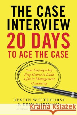 The Case Interview: 20 Days to Ace the Case: Your Day-By-Day Prep Course to Land a Job in Management Consulting