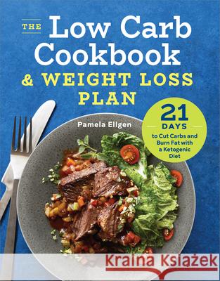 The Low Carb Cookbook & Weight Loss Plan: 21 Days to Cut Carbs and Burn Fat with a Ketogenic Diet