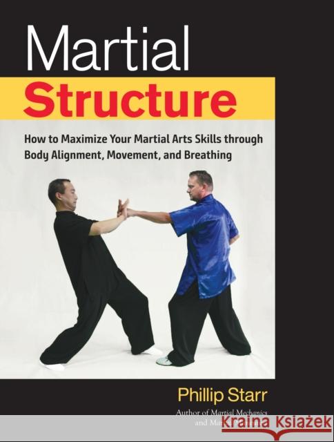 Martial Structure: How to Maximize Your Martial Arts Skills through Body Alignment, Movement, and Breathing