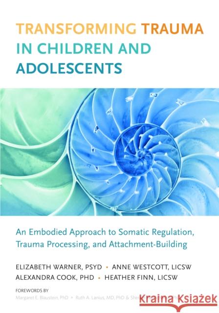Transforming Trauma in Children and Adolescents: An Embodied Approach to Somatic Regulation, Trauma Processing, and Attachment-Building