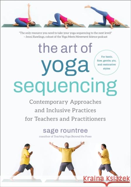 The Art of Yoga Sequencing: Contemporary Approaches and Inclusive Practices for Teachers and Practitioners-- For basic, flow, gentle, yin, and restorative styles