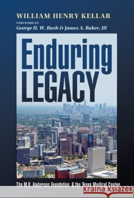 Enduring Legacy: The M. D. Anderson Foundation & the Texas Medical Center