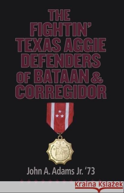 The Fightin' Texas Aggie Defenders of Bataan and Corregidor