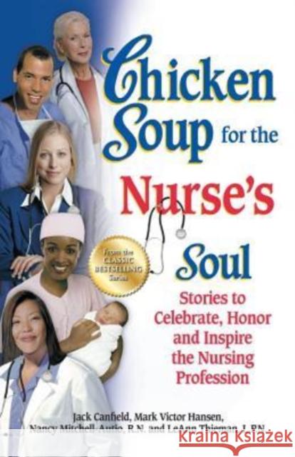 Chicken Soup for the Nurse's Soul: Stories to Celebrate, Honor and Inspire the Nursing Profession