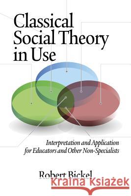 Classical Social Theory in Use: Interpretation and Application for Educators and Other Non-Specialists