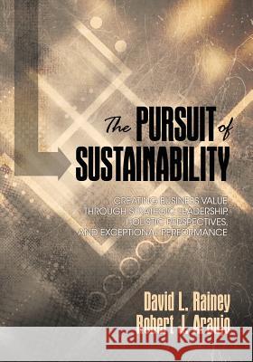 The Pursuit of Sustainability: Creating Business Value through Strategic Leadership, Holistic Perspectives, and Exceptional Performance