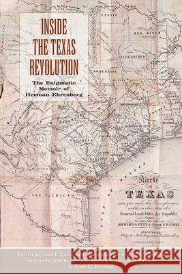 Inside the Texas Revolution: The Enigmatic Memoir of Herman Ehrenberg