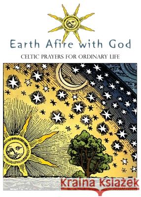 Earth Afire with God: Celtic Prayers for Ordinary Life