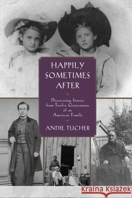 Happily Sometimes After: Discovering Stories from Twelve Generations of an American Family