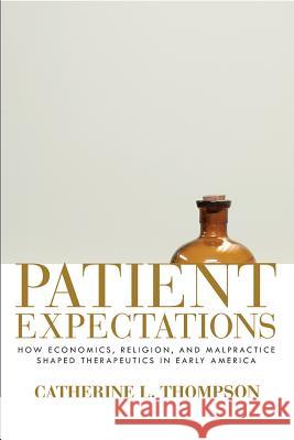 Patient Expectations: How Economics, Religion, and Malpractice Shaped Therapeutics in Early America