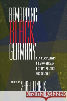 Remapping Black Germany: New Perspectives on Afro-German History, Politics, and Culture