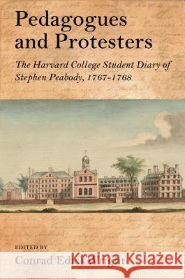 Pedagogues and Protesters: The Harvard College Student Diary of Stephen Peabody, 1767-1768